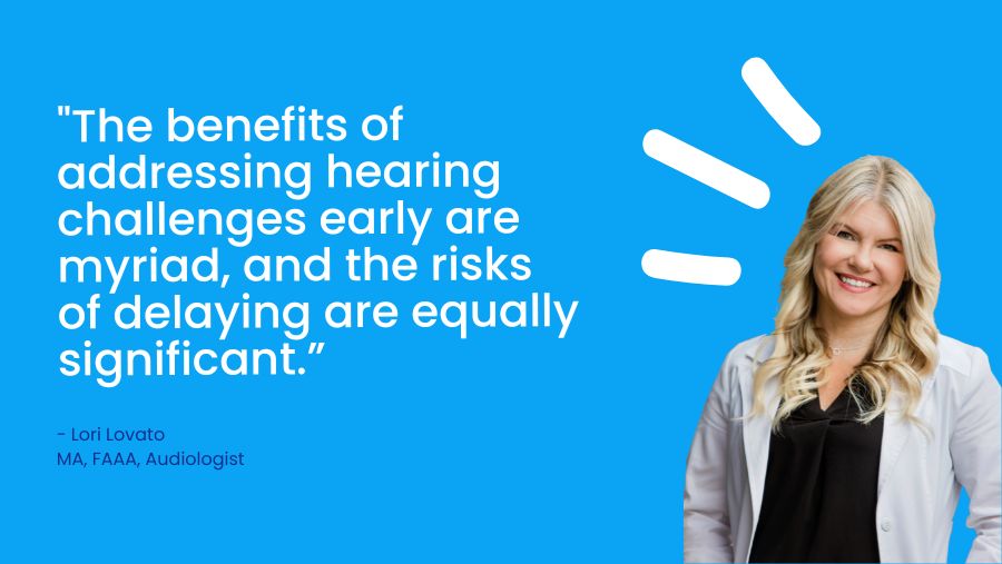 The benefits of addressing hearing challenges early are myriad, and the risks of delaying are equally significant.